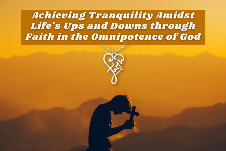 Achieving Tranquility Amidst Life's Ups and Downs through Faith in the Omnipotence of God