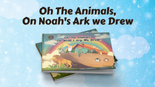 Oh The Animals, On Noah's Ark We Drew